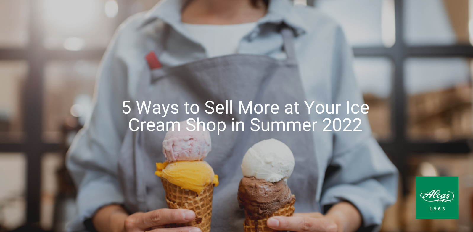 5 Ways to Sell More at Your Ice Cream Shop in Summer 2022
